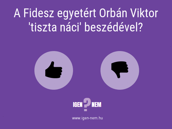 A Fidesz egyetért Orbán Viktor 'tiszta náci' beszédével? IGEN? NEM? | igen-nem.hu