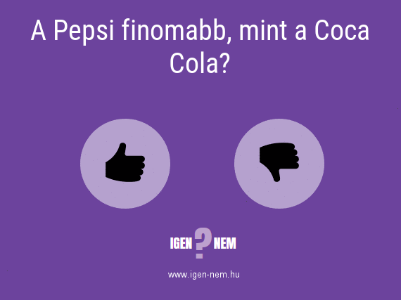 A Pepsi finomabb, mint a Coca Cola? IGEN? NEM? | igen-nem.hu