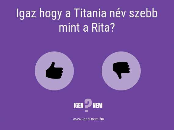 Igaz hogy a Titania név szebb mint a Rita? IGEN? NEM? | igen-nem.hu