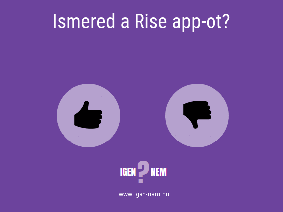 Ismered a Rise app-ot? IGEN? NEM? | igen-nem.hu