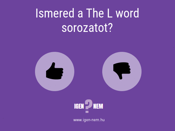 Ismered a The L word sorozatot? IGEN? NEM? | igen-nem.hu