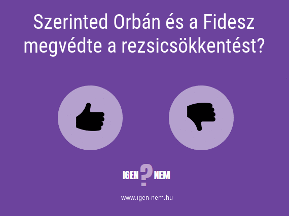 Szerinted Orbán és a Fidesz megvédte a rezsicsökkentést? IGEN? NEM? | igen-nem.hu