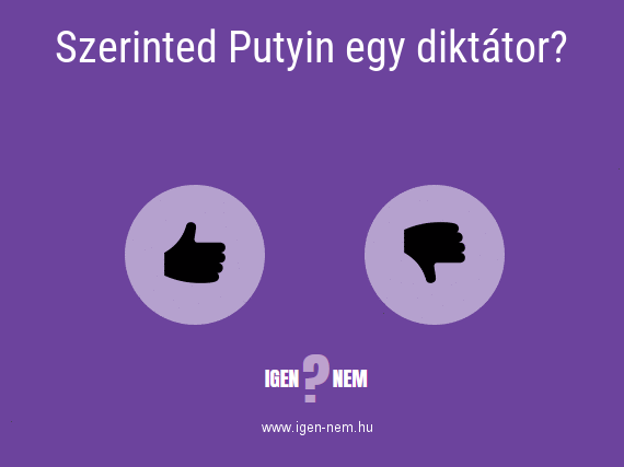 Szerinted Putyin egy diktátor? IGEN? NEM? | igen-nem.hu